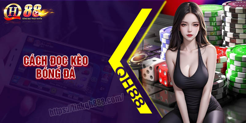 Cách đọc kèo bóng đá siêu đơn giản dành cho bet thủ