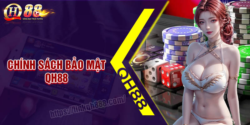Chính sách bảo mật QH88 - Điều kiện trải nghiệm an toàn hàng đầu
