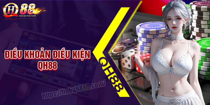 Điều khoản và điều kiện QH88 - Chính sách cá độ uy tín