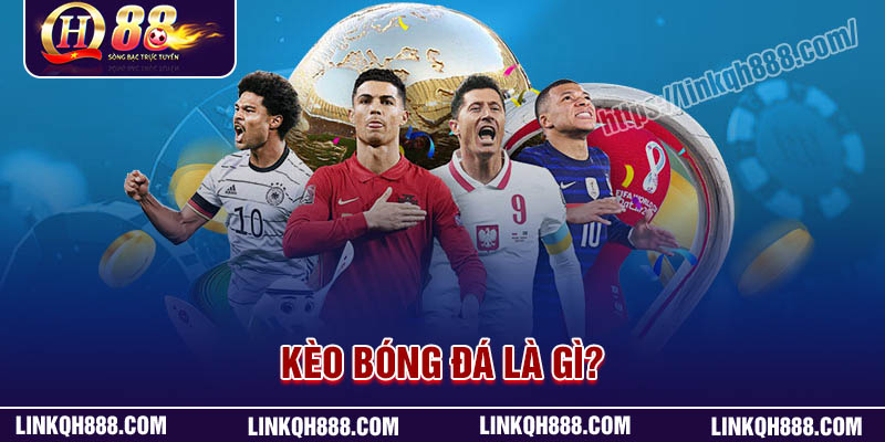 Kèo bóng đá là gì? Vì sao cần đọc kèo bóng đá
