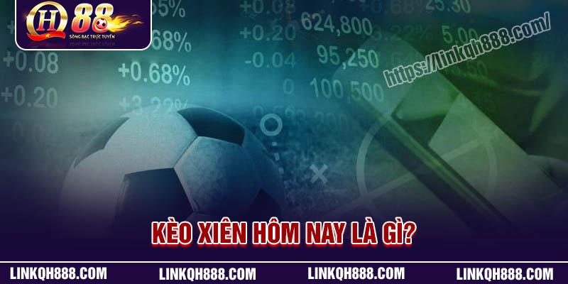 Kèo xiên hôm nay là gì?