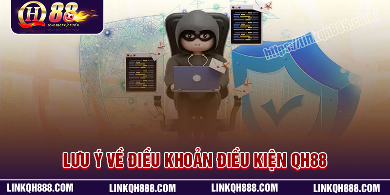 Lưu ý khi sử dụng điều khoản và điều kiện QH88